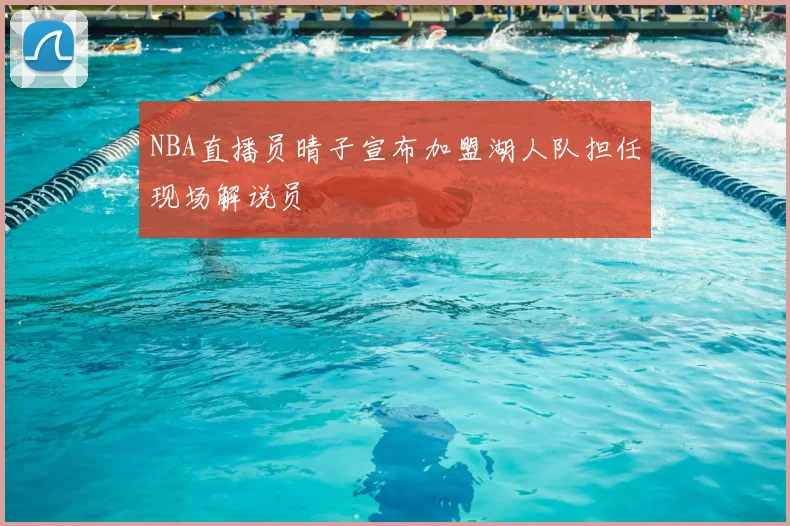 NBA直播员晴子宣布加盟湖人队担任现场解说员