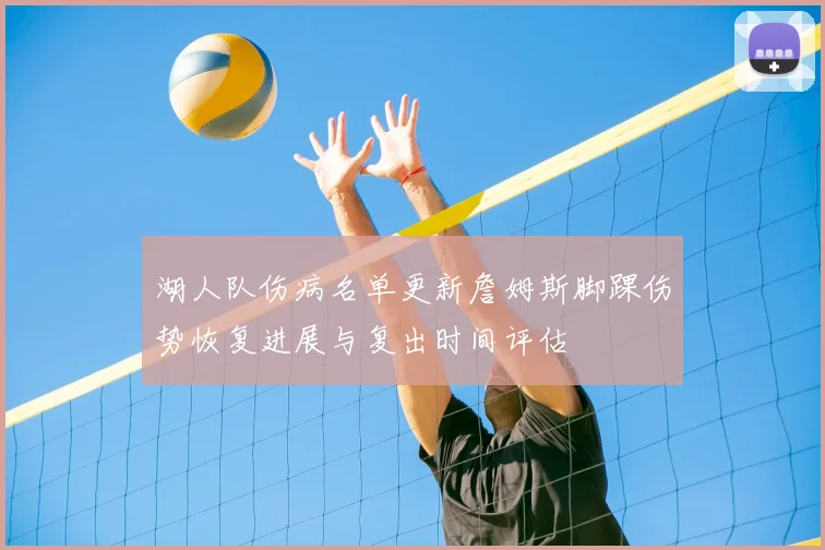 湖人队伤病名单更新詹姆斯脚踝伤势恢复进展与复出时间评估