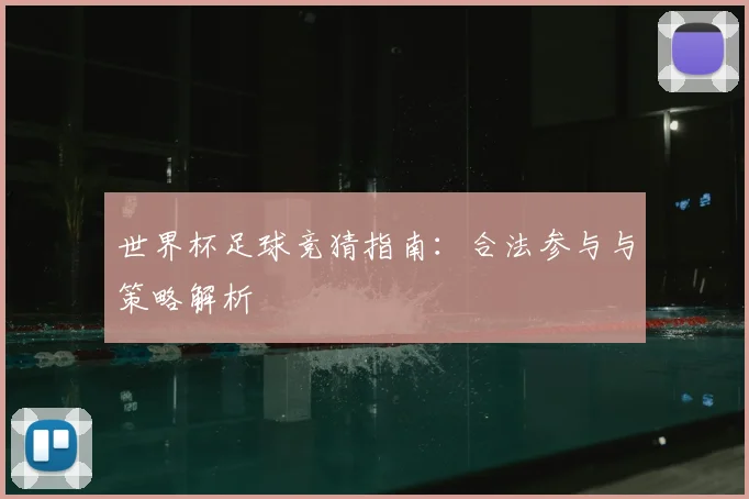 世界杯足球竞猜指南：合法参与与策略解析