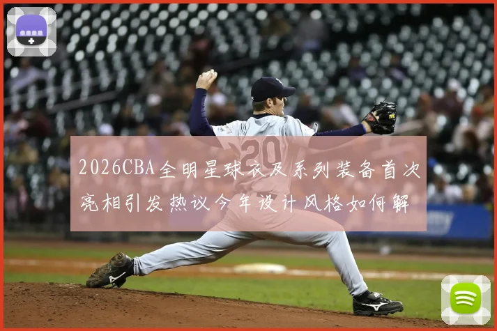 2026CBA全明星球衣及系列装备首次亮相引发热议今年设计风格如何解析