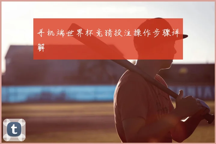 手机端世界杯竞猜投注操作步骤详解