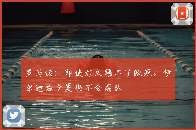 罗马诺：即使尤文踢不了欧冠，伊尔迪兹今夏也不会离队