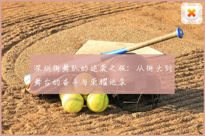 深圳街舞队的逆袭之旅：从街头到舞台的奋斗与荣耀记录