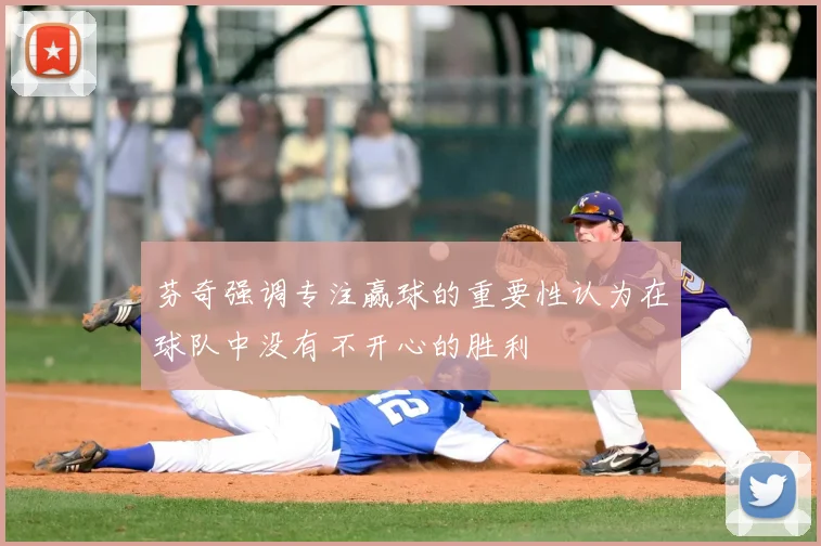 芬奇强调专注赢球的重要性认为在球队中没有不开心的胜利