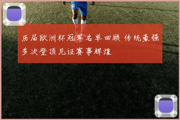 历届欧洲杯冠军名单回顾 传统豪强多次登顶见证赛事辉煌