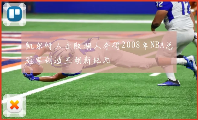 凯尔特人击败湖人夺得2008年NBA总冠军创造王朝新纪元